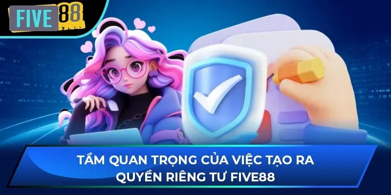 Tầm quan trọng trong chính sách bảo mật Five88