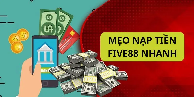 Bỏ túi 2 mẹo hữu ích giúp thao tác nạp tiền Five88 dễ dàng