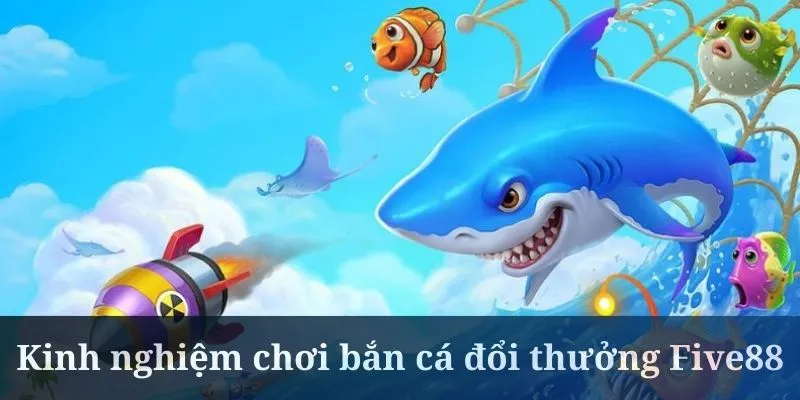 Bắn cá đổi thưởng cần hội viên biết lựa chọn sinh vật 