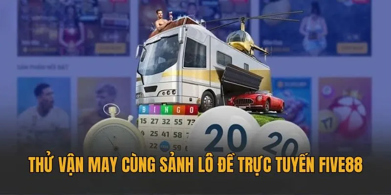 Thử vận may tại sảnh lô đề Five88